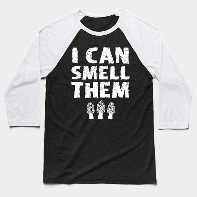 I Can Smell Them Morchella Morel Mushroom Hunter Quote Baseball T-Shirt by Weirdcore